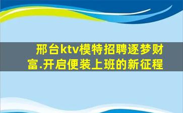 邢台ktv模特招聘逐梦财富.开启便装上班的新征程